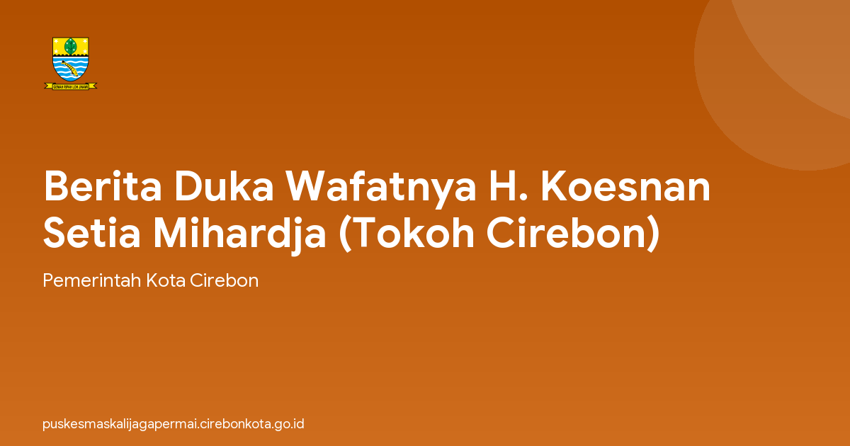 Berita Duka Wafatnya H. Koesnan Setia Mihardja (Tokoh Cirebon)