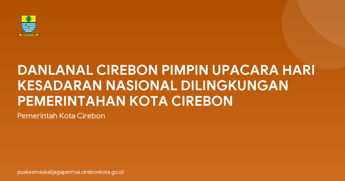 DANLANAL CIREBON PIMPIN UPACARA HARI KESADARAN NASIONAL DILINGKUNGAN PEMERINTAHAN KOTA CIREBON