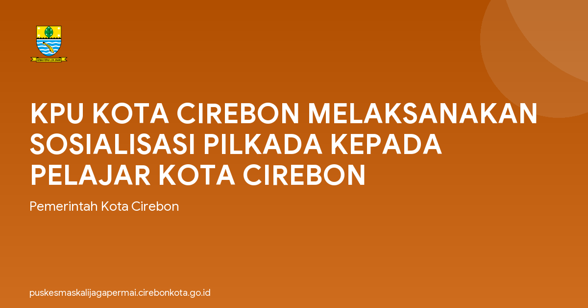 KPU KOTA CIREBON MELAKSANAKAN SOSIALISASI PILKADA KEPADA PELAJAR KOTA CIREBON