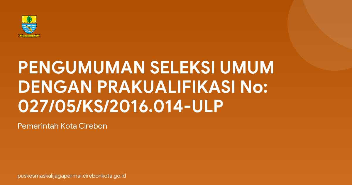 PENGUMUMAN SELEKSI UMUM DENGAN PRAKUALIFIKASI No: 027/05/KS/2016.014-ULP