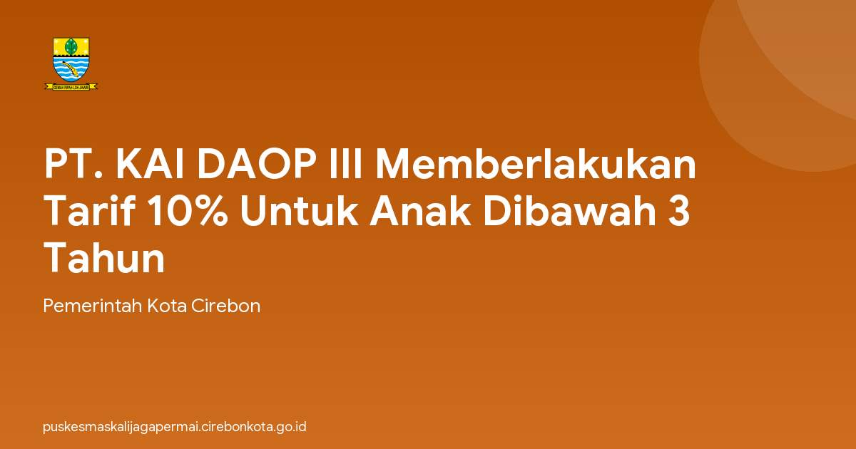 PT. KAI DAOP III Memberlakukan Tarif 10% Untuk Anak Dibawah 3 Tahun