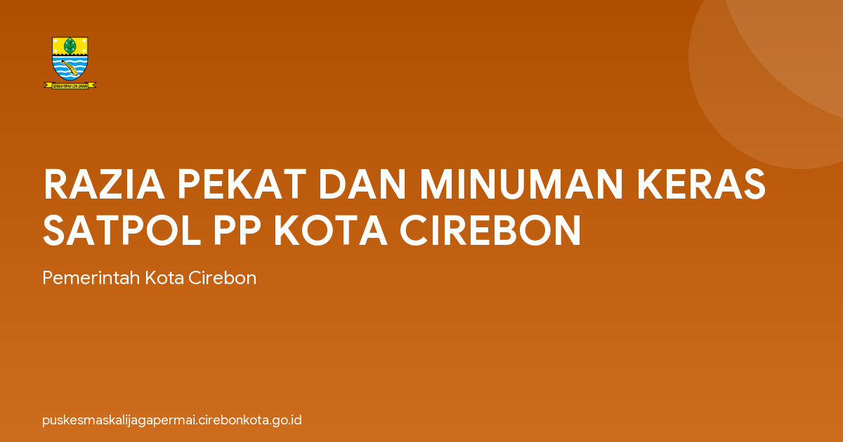 RAZIA PEKAT DAN MINUMAN KERAS SATPOL PP KOTA CIREBON