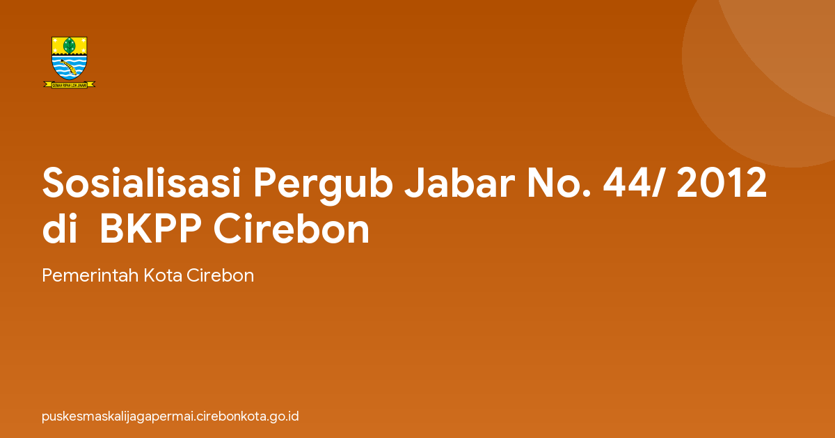 Sosialisasi Pergub Jabar No. 44/ 2012 di  BKPP Cirebon