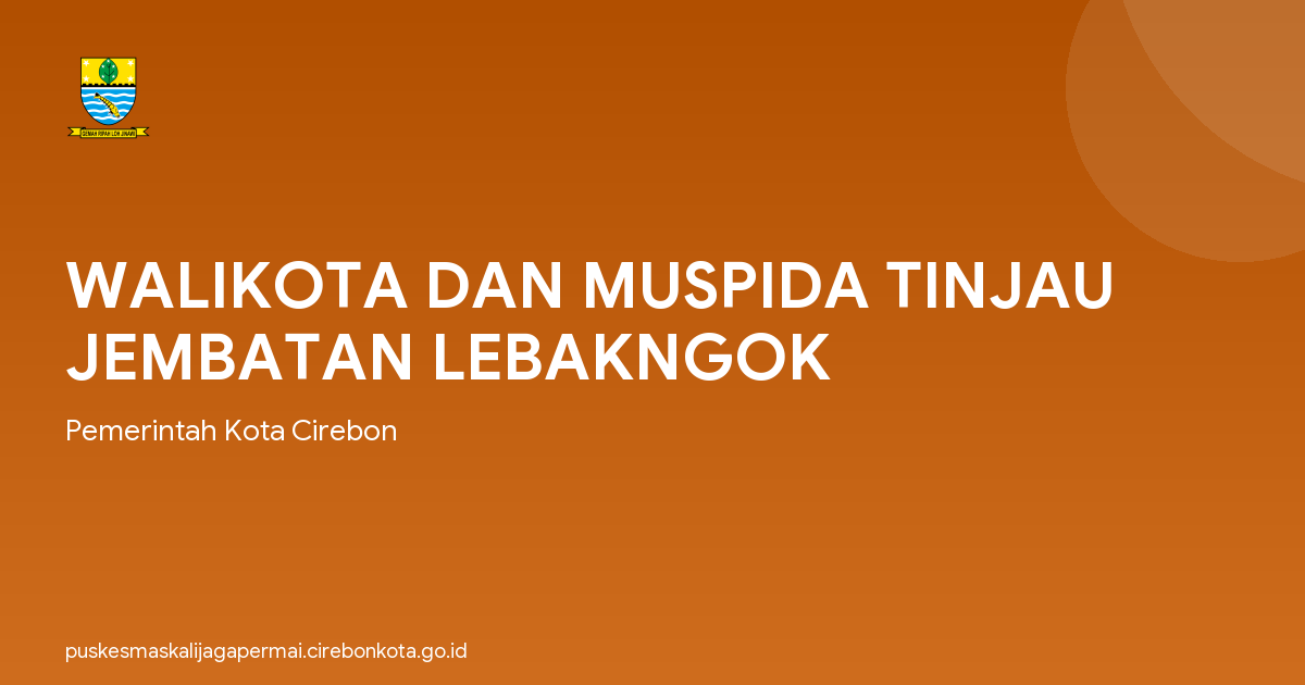 WALIKOTA DAN MUSPIDA TINJAU JEMBATAN LEBAKNGOK